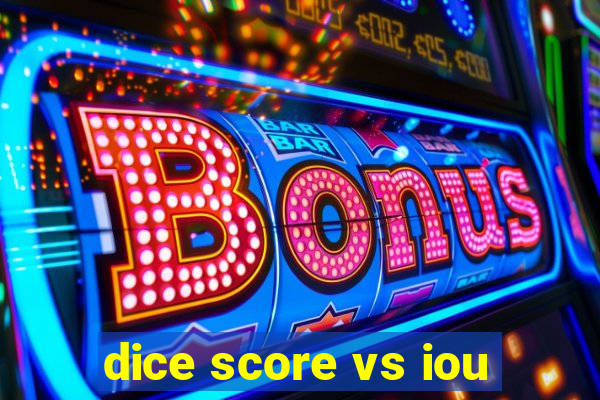 dice score vs iou